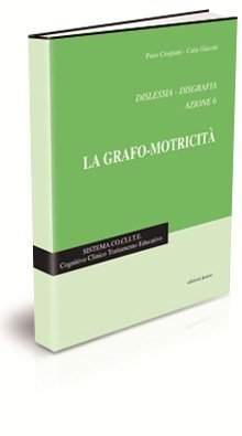 Dislessia-disgrafia. Azione 6: La grafomotricità e scrittura. Materiali per la prevenzione, valutazione, trattamento abilitativo dei disordini funzionali