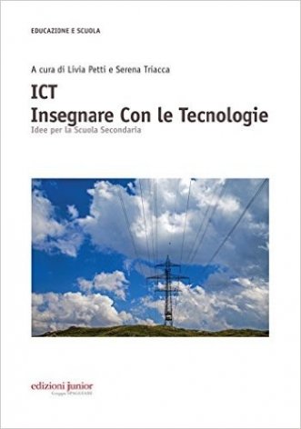 ICT insegnare con le tecnologie. Idee per la Scuola Secondaria