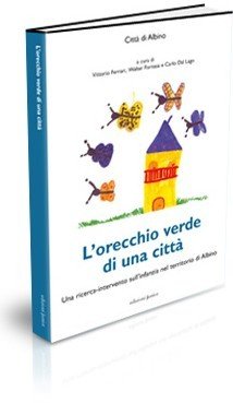 L'orecchio verde di una città. Una ricerca-intervento sull'infanzia nel territorio di Albino