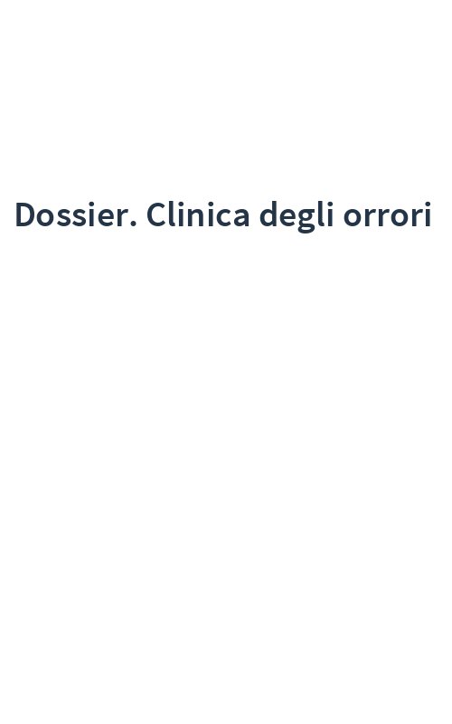 Dossier. Clinica degli orrori