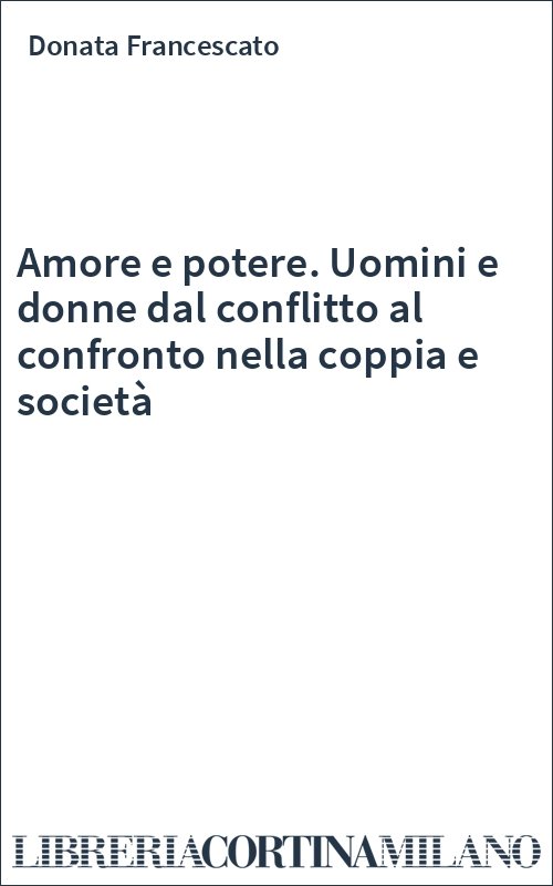Amore e potere. Uomini e donne dal conflitto al confronto nella coppia e società