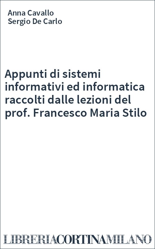 Appunti di sistemi informativi ed informatica raccolti dalle lezioni del prof. Francesco Maria Stilo