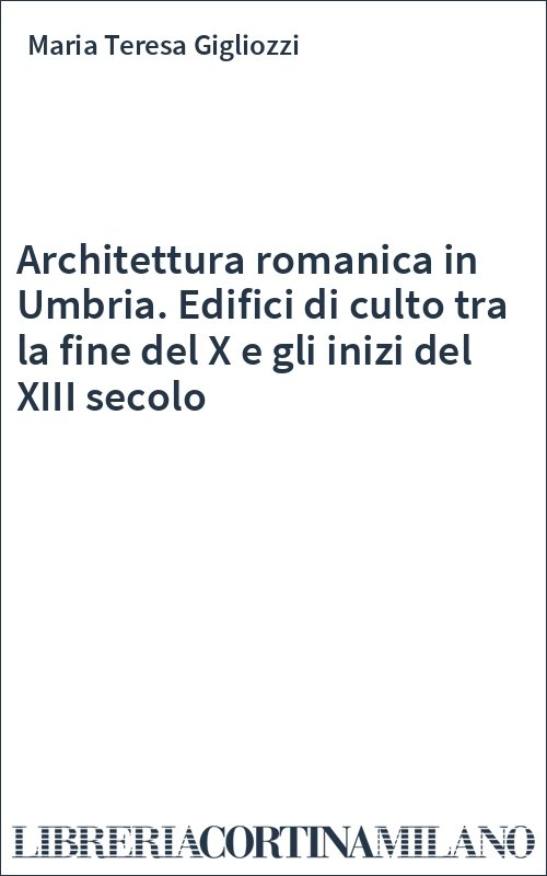 Architettura romanica in Umbria. Edifici di culto tra la fine del X e gli inizi del XIII secolo