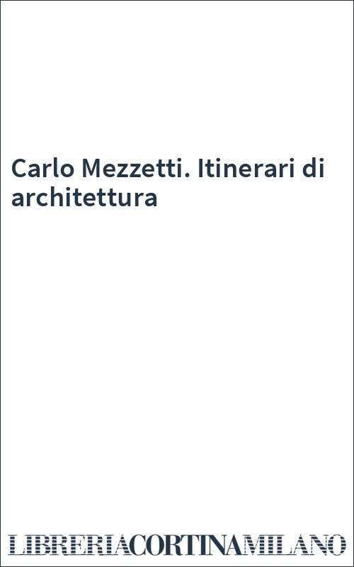 Carlo Mezzetti. Itinerari di architettura