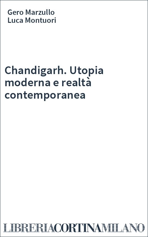 Chandigarh. Utopia moderna e realtà contemporanea