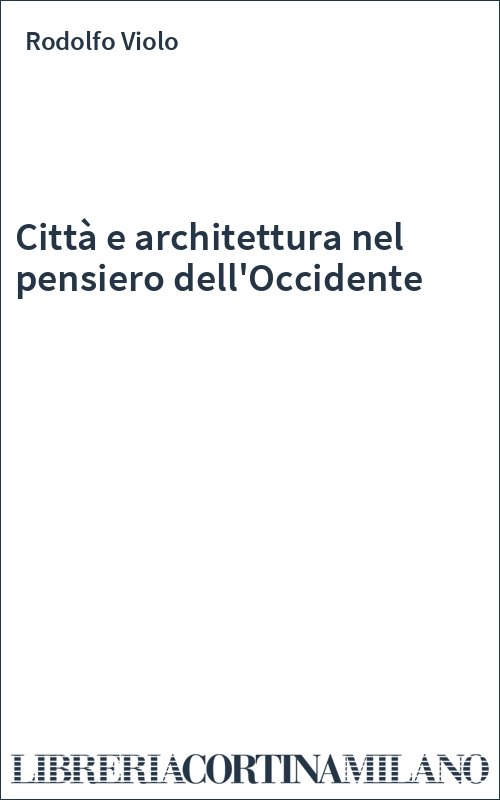 Città e architettura nel pensiero dell'Occidente