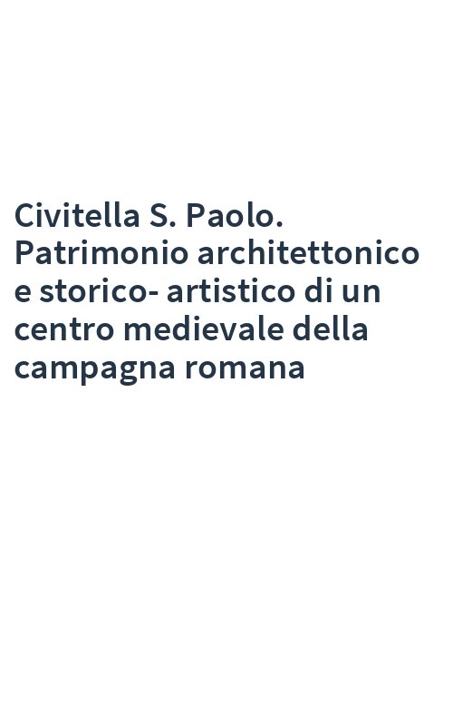 Civitella S. Paolo. Patrimonio architettonico e storico-artistico di un centro medievale della campagna romana