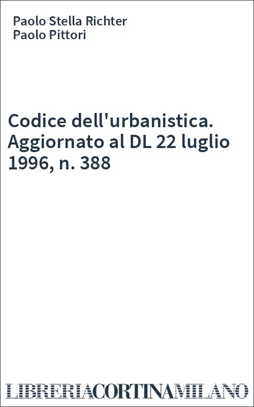 Codice dell'urbanistica. Aggiornato al DL 22 luglio 1996, n. 388
