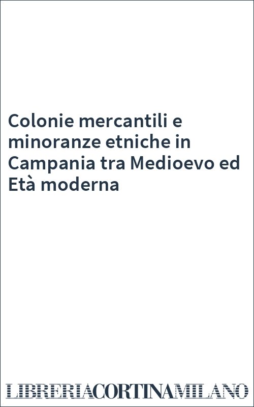 Colonie mercantili e minoranze etniche in Campania tra Medioevo ed Età moderna