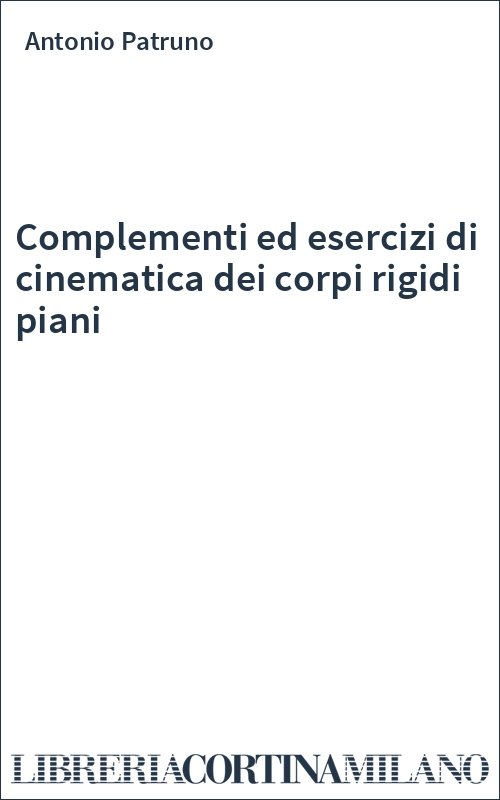 Complementi ed esercizi di cinematica dei corpi rigidi piani