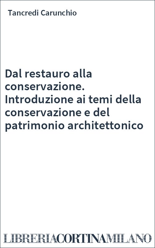 Dal restauro alla conservazione. Introduzione ai temi della conservazione e del patrimonio architettonico