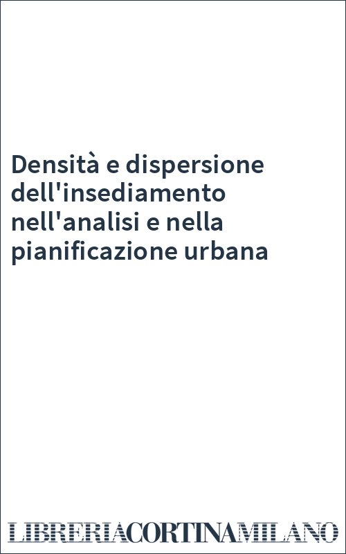 Densità e dispersione dell'insediamento nell'analisi e nella pianificazione urbana