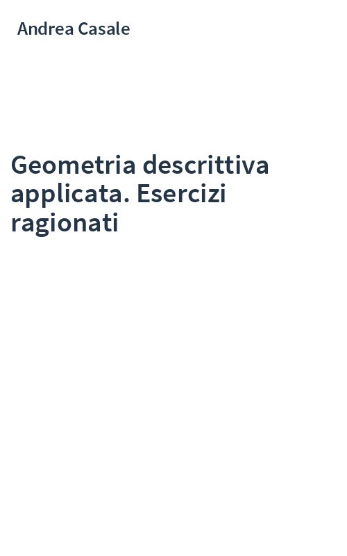 Geometria descrittiva applicata. Esercizi ragionati