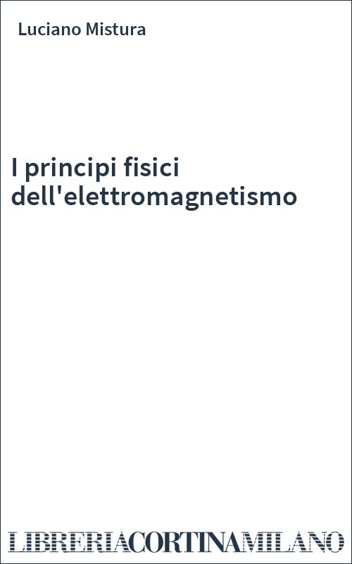 I principi fisici dell'elettromagnetismo