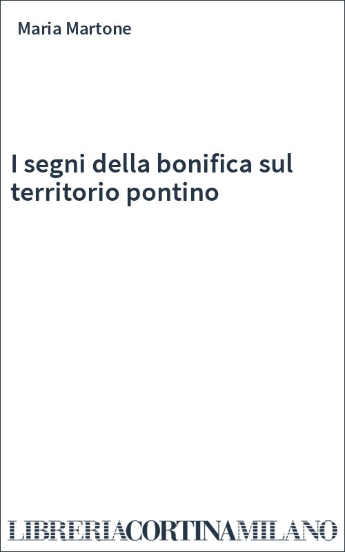 I segni della bonifica sul territorio pontino