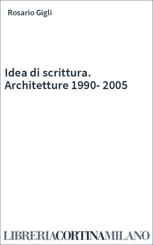 Idea di scrittura. Architetture 1990-2005