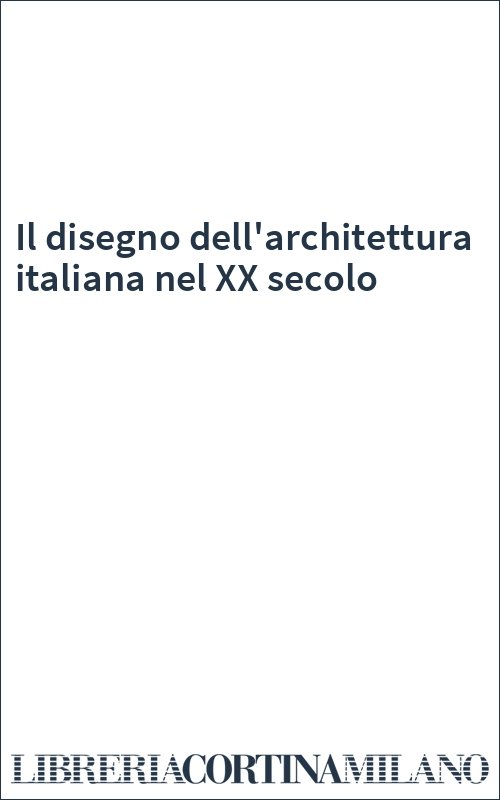 Il disegno dell'architettura italiana nel XX secolo