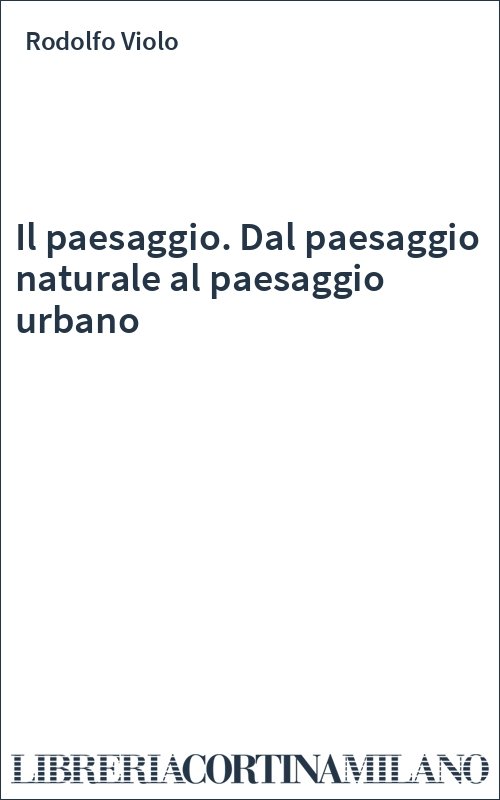 Il paesaggio. Dal paesaggio naturale al paesaggio urbano