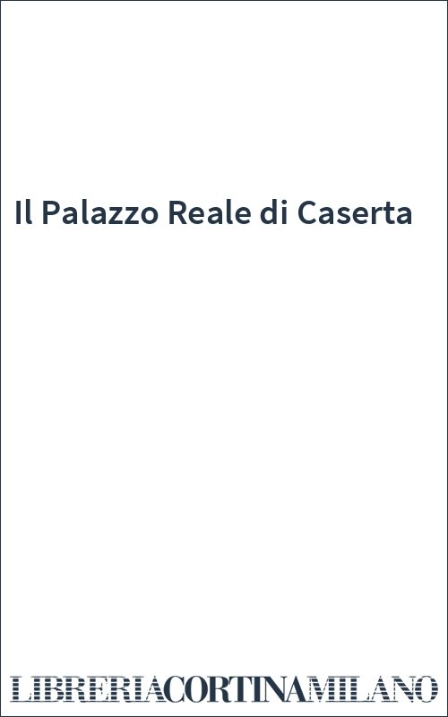 Il Palazzo Reale di Caserta