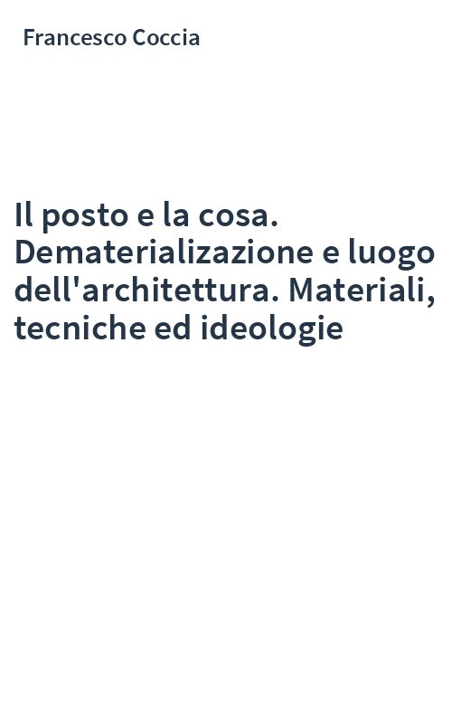 Il posto e la cosa. Dematerializazione e luogo dell'architettura. Materiali, tecniche ed ideologie