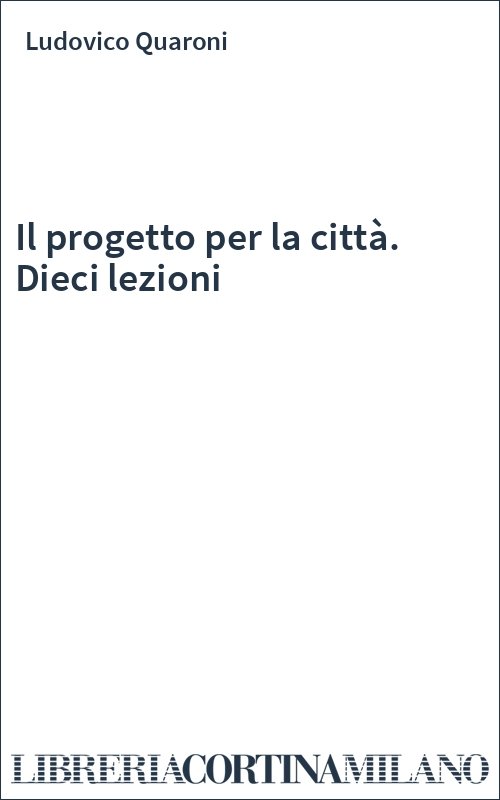 Il progetto per la città. Dieci lezioni