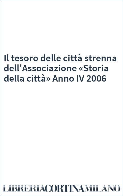 Il tesoro delle città strenna dell'Associazione «Storia della città» Anno IV 2006