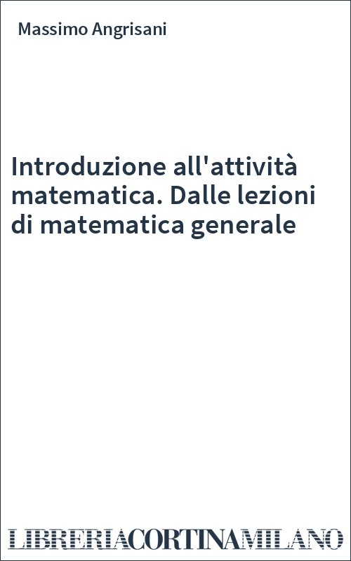 Introduzione all'attività matematica. Dalle lezioni di matematica generale