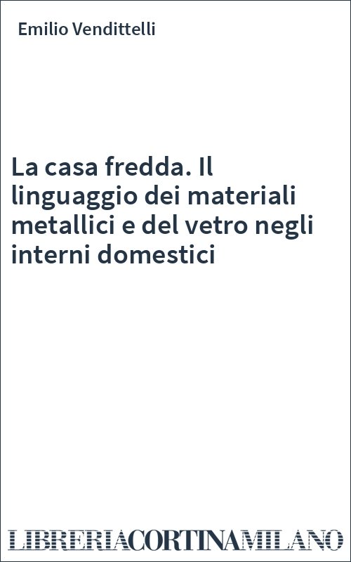 La casa fredda. Il linguaggio dei materiali metallici e del vetro negli interni domestici