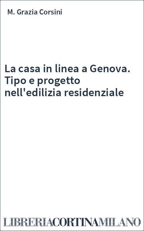 La casa in linea a Genova. Tipo e progetto nell'edilizia residenziale