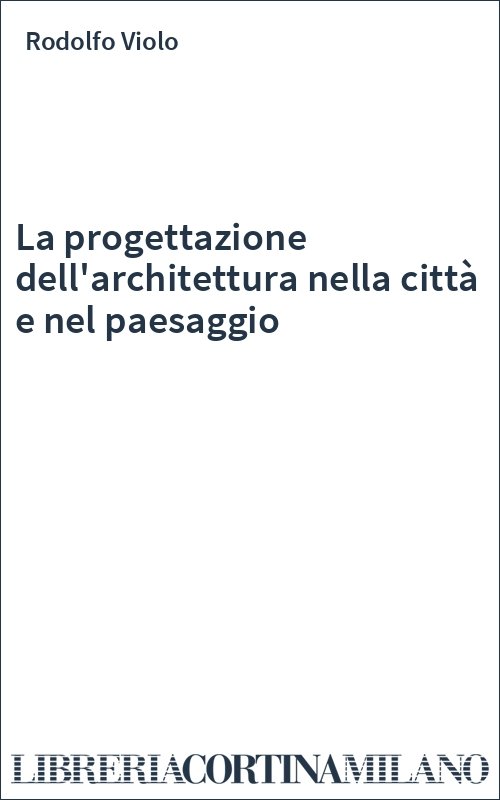 La progettazione dell'architettura nella città e nel paesaggio