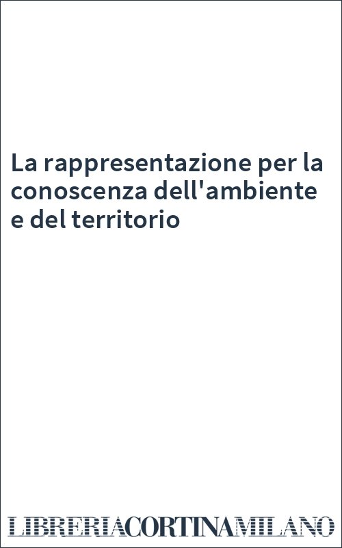 La rappresentazione per la conoscenza dell'ambiente e del territorio