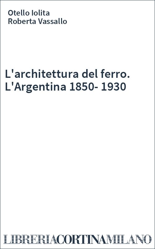 L'architettura del ferro. L'Argentina 1850-1930