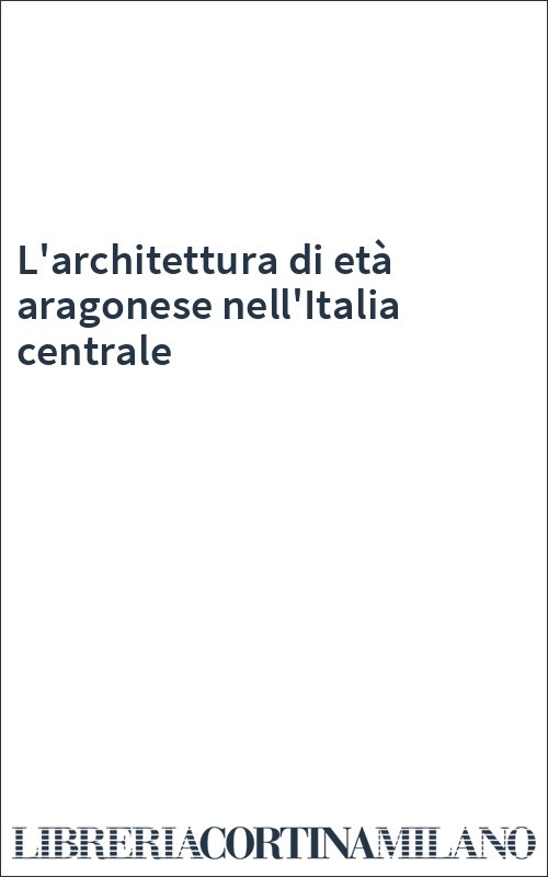 L'architettura di età aragonese nell'Italia centrale