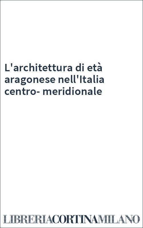 L'architettura di età aragonese nell'Italia centro-meridionale