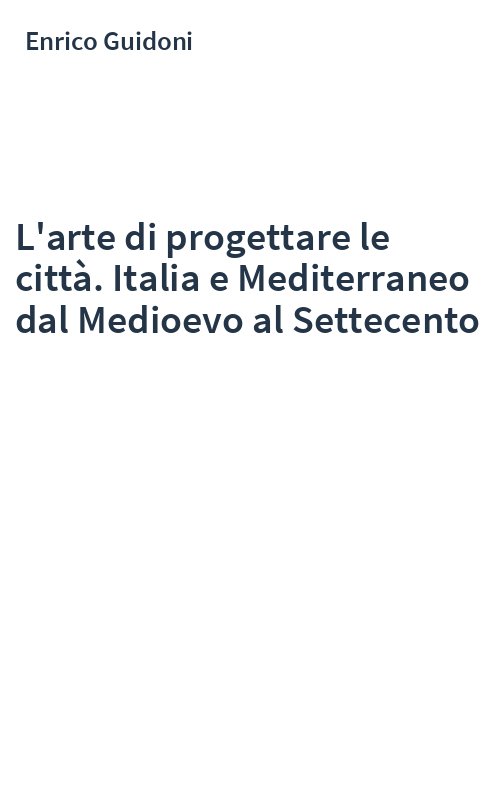 L'arte di progettare le città. Italia e Mediterraneo dal Medioevo al Settecento