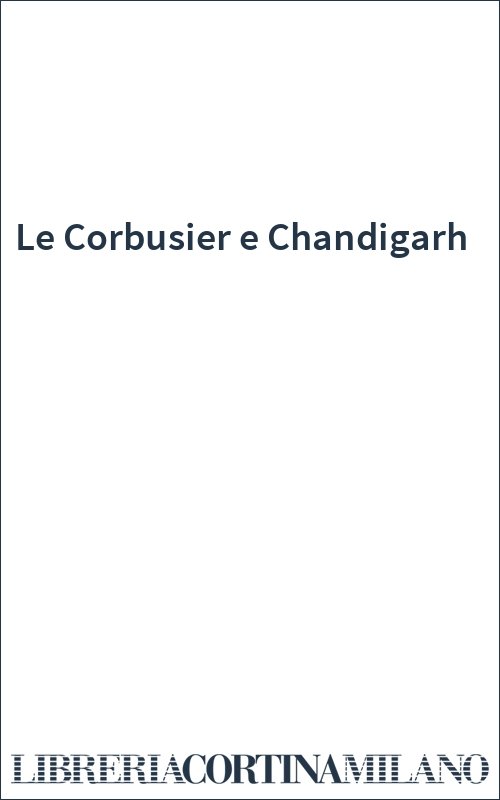 Le Corbusier e Chandigarh