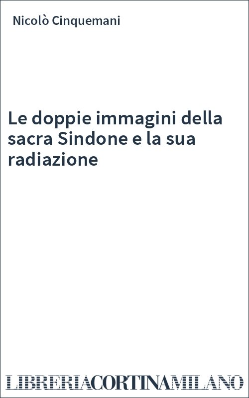 Le doppie immagini della sacra Sindone e la sua radiazione