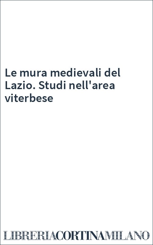 Le mura medievali del Lazio. Studi nell'area viterbese
