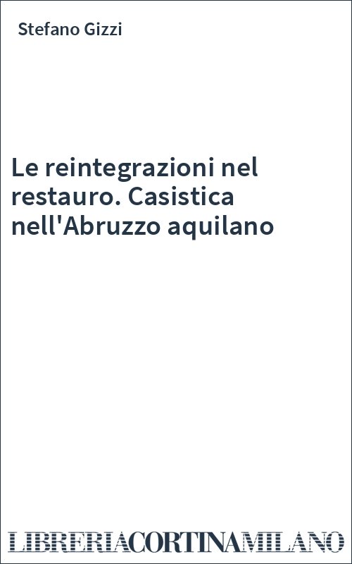 Le reintegrazioni nel restauro. Casistica nell'Abruzzo aquilano