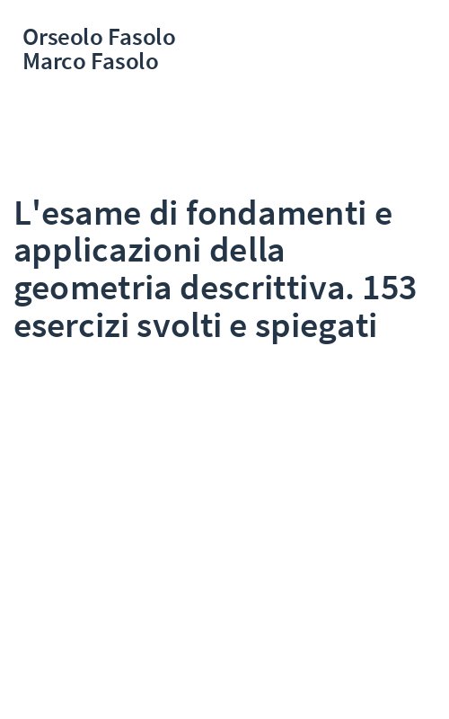 L'esame di fondamenti e applicazioni della geometria descrittiva. 153 esercizi svolti e spiegati