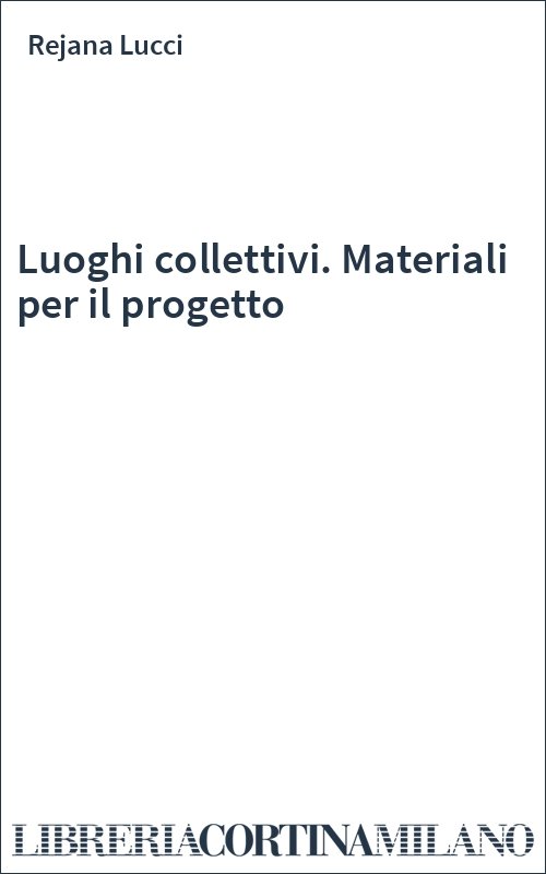 Luoghi collettivi. Materiali per il progetto