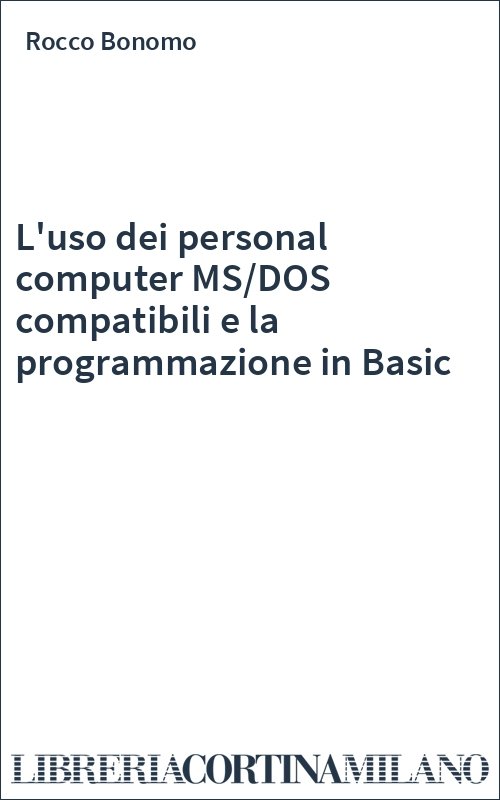 L'uso dei personal computer MS/DOS compatibili e la programmazione in Basic
