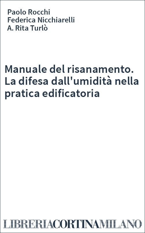 Manuale del risanamento. La difesa dall'umidità nella pratica edificatoria