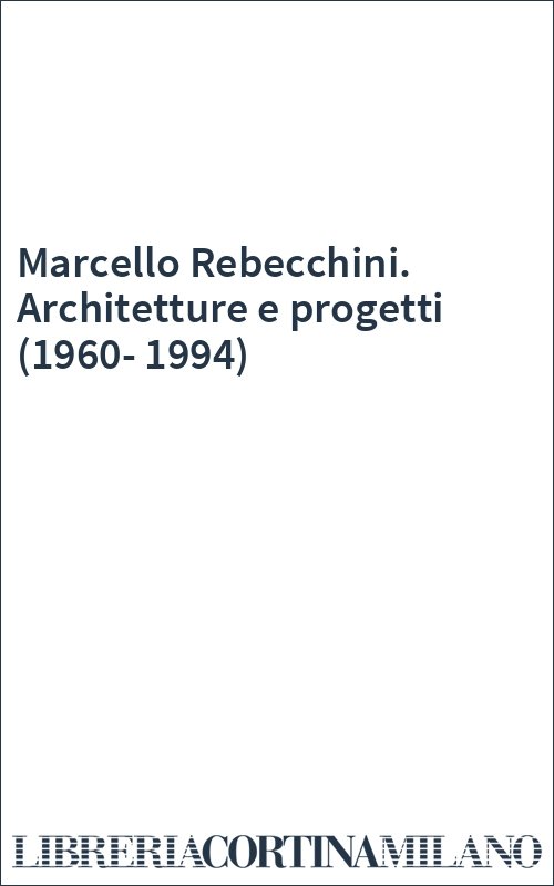 Marcello Rebecchini. Architetture e progetti (1960-1994)