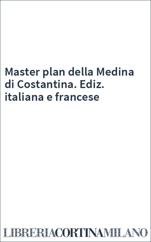 Master plan della Medina di Costantina. Ediz. italiana e francese