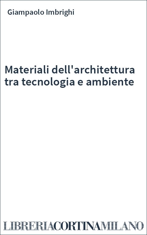 Materiali dell'architettura tra tecnologia e ambiente