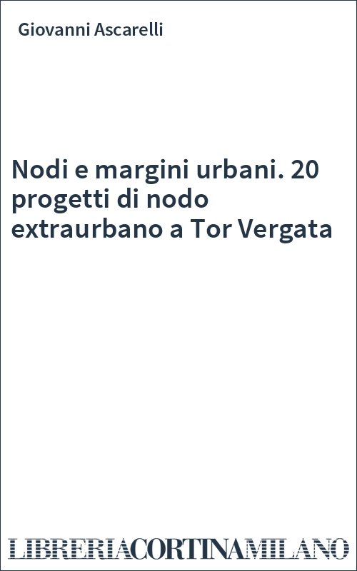 Nodi e margini urbani. 20 progetti di nodo extraurbano a Tor Vergata
