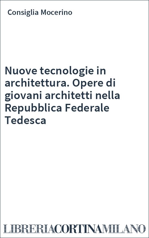 Nuove tecnologie in architettura. Opere di giovani architetti nella Repubblica Federale Tedesca