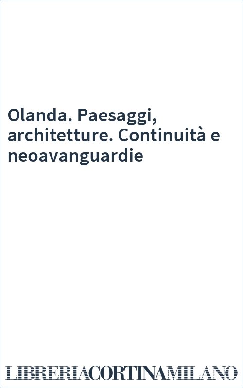 Olanda. Paesaggi, architetture. Continuità e neoavanguardie