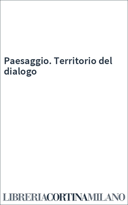 Paesaggio. Territorio del dialogo